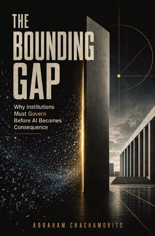 The Bounding Gap: Why Institutions Must Govern Before AI Becomes Consequence, by Abraham Chachamovits